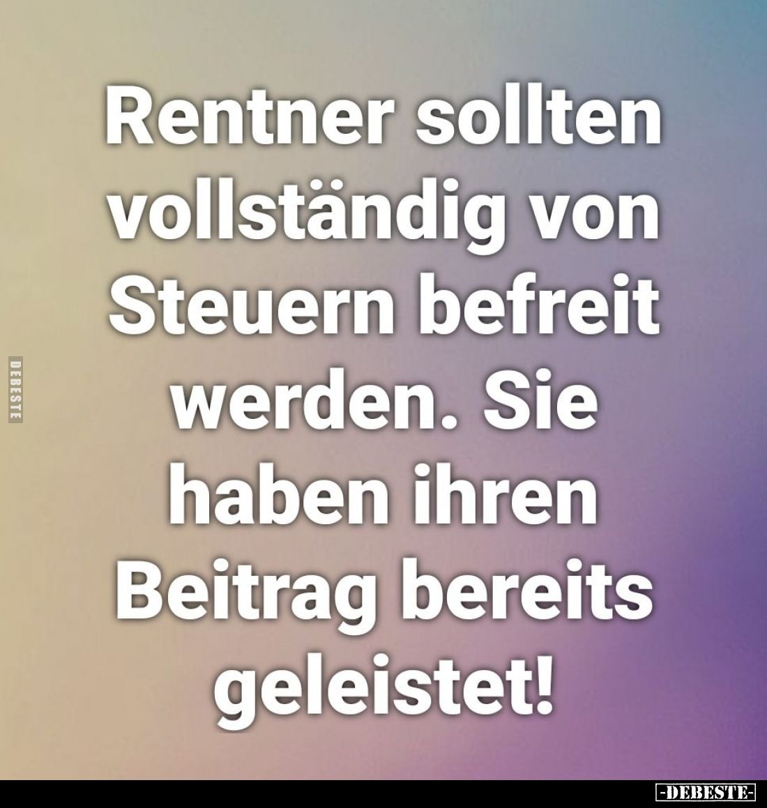 Rentner sollten vollständig von Steuern befreit werden. Sie haben ihren Beitrag bereits geleistet!