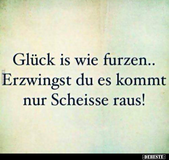 Glück is wie furzen...
