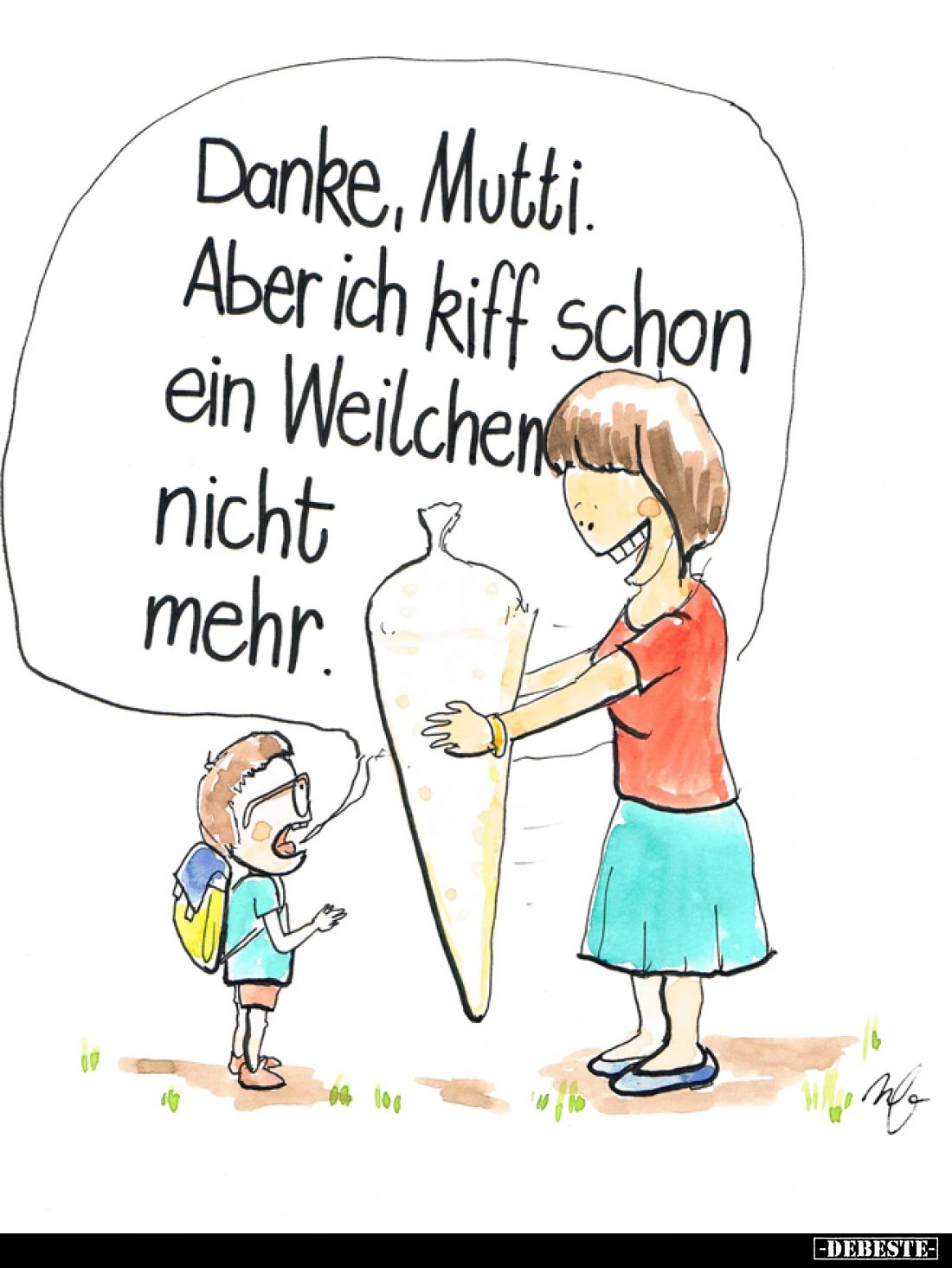 Danke, Mutti.
Aber ich kiff schon ein Weilchen nicht mehr.