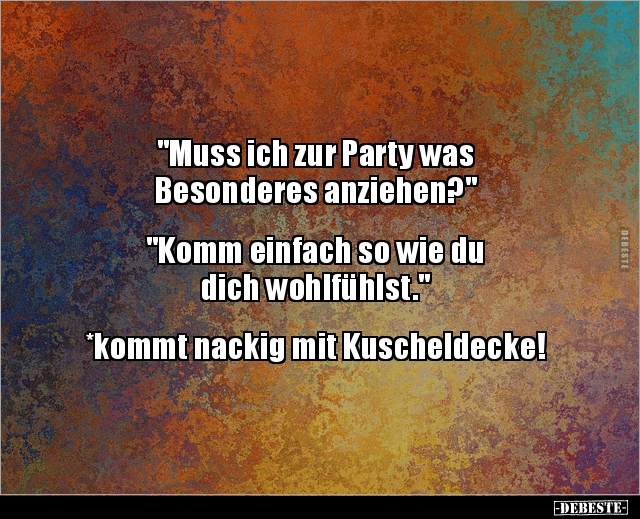 "Muss ich zur Party was Besonderes anziehen?"... - Lustige Bilder | DEBESTE.de