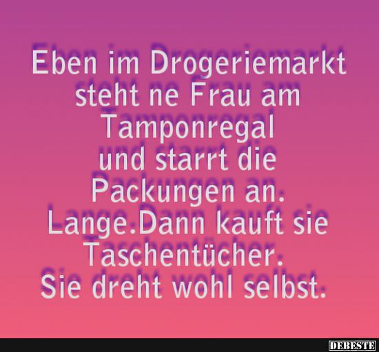 Eben im Drogeriemarkt steht ne Frau am Tamponregal..