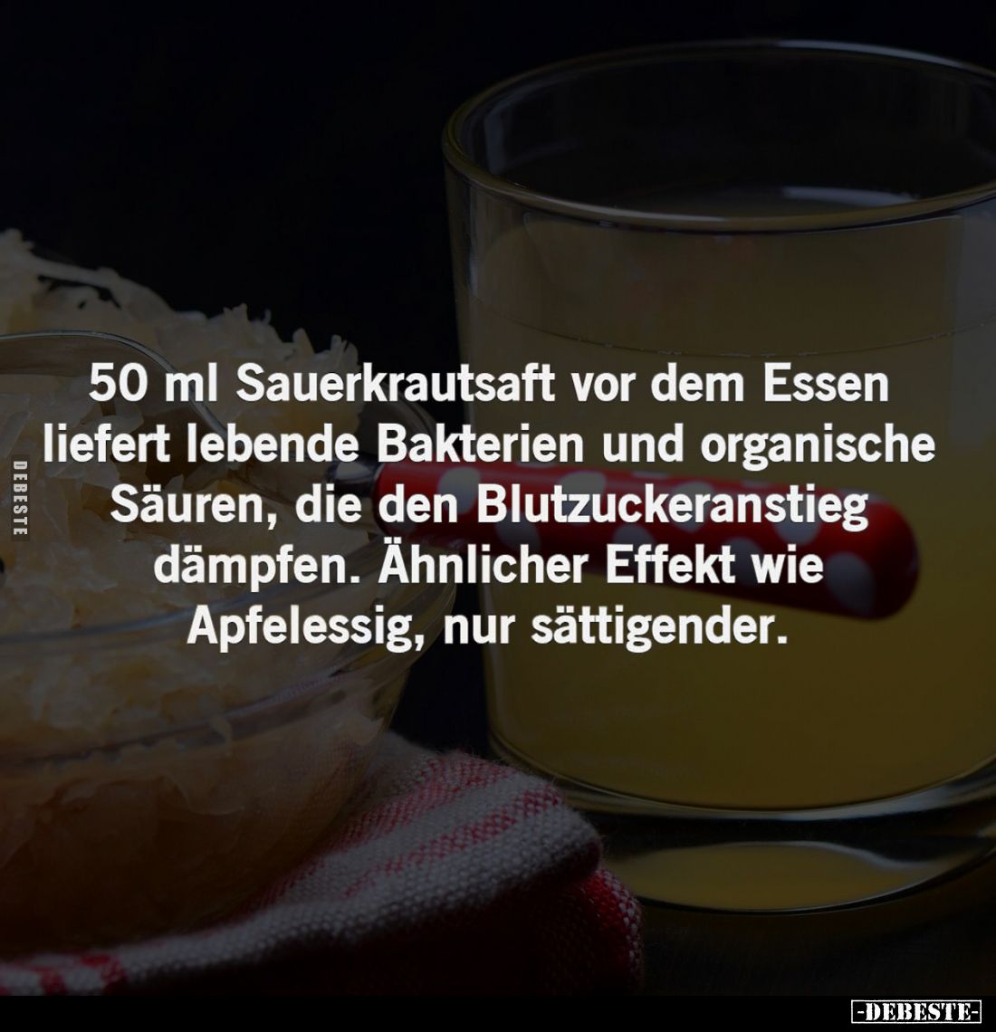 50 ml Sauerkrautsaft vor dem Essen liefert lebende Bakterien und organische Säuren, die den Blutzuckeranstieg dämpfen. Ähnlic...