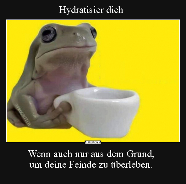 Hydratisier dich. Wenn auch nur aus dem Grund, um deine.. - Lustige Bilder | DEBESTE.de