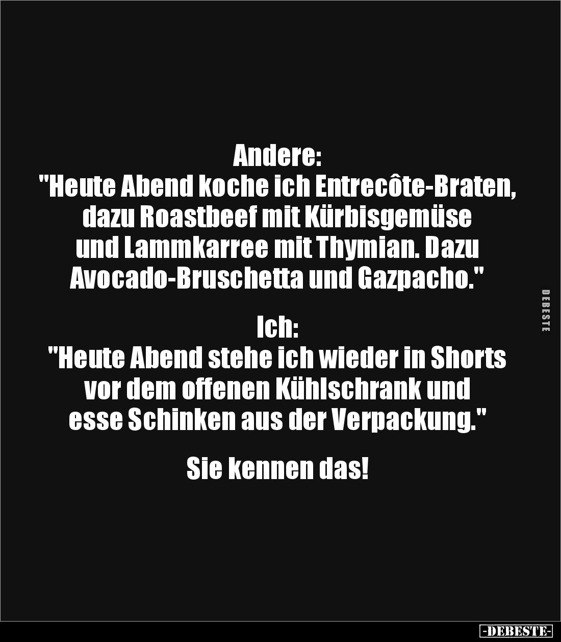 Andere:
"Heute Abend koche ich Entrecôte-Braten, dazu Roastbeef mit Kürbisgemüse und Lammkarree mit Thymian. Dazu Avoca...