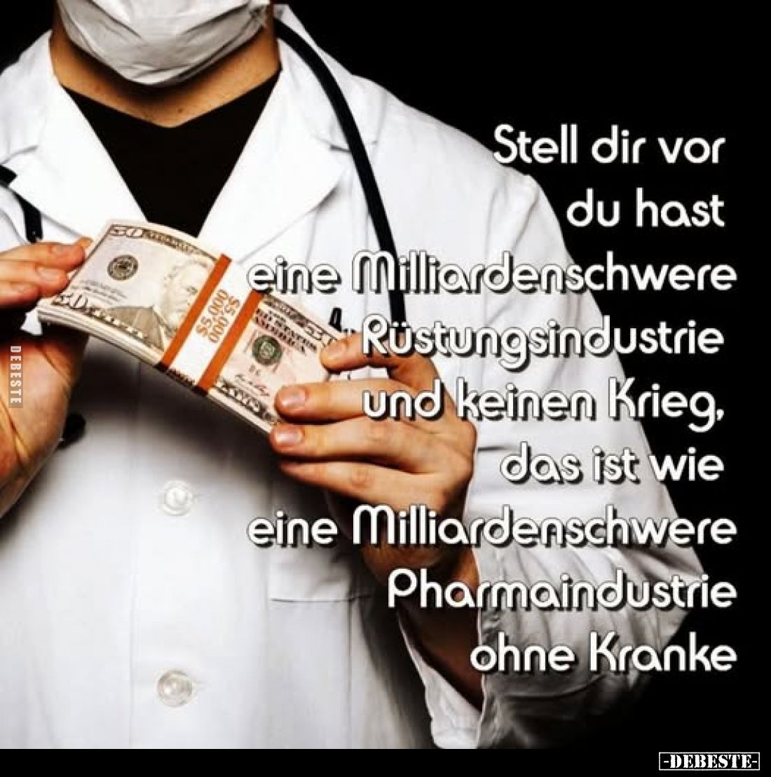 Stell dir vor du hast eine Milliardenschwere Rüstungsindustrie und keinen Krieg, das ist wie eine Milliardenschwere Pharmaind...