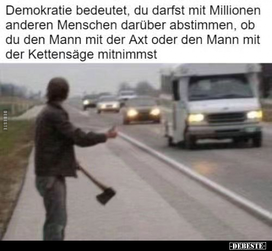 Demokratie bedeutet, du darfst mit Millionen anderen.. - Lustige Bilder | DEBESTE.de