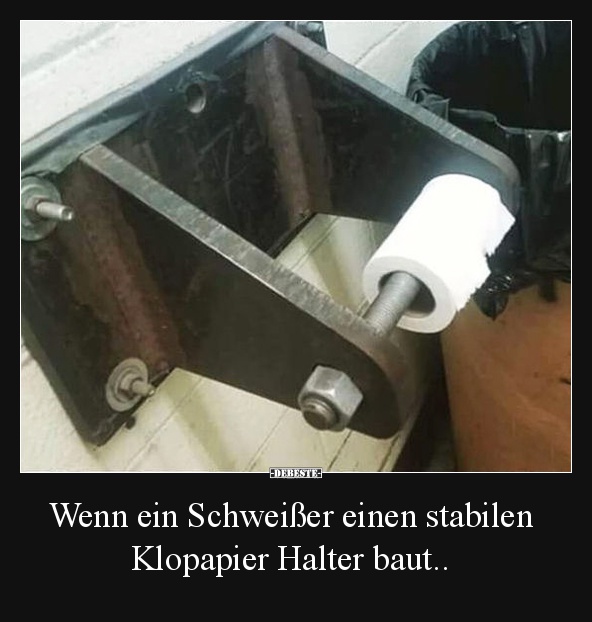 Wenn ein Schweißer einen stabilen Klopapier Halter baut..