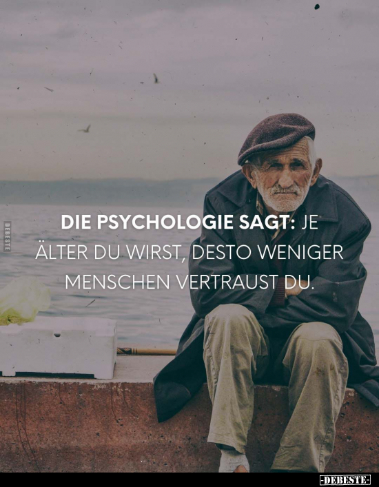 Die Psychologie sagt: je alter du wirst, desto weniger Menschen vertraust du.. - Lustige Bilder | DEBESTE.de