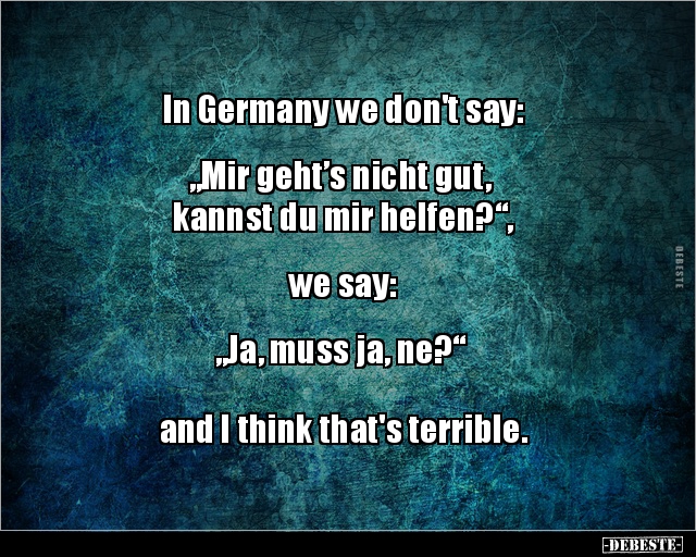 In Germany we don't say:  „Mir geht’s nicht gut, kannst.. - Lustige Bilder | DEBESTE.de
