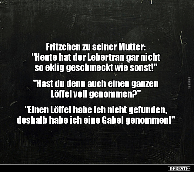 Fritzchen zu seiner Mutter: "Heute hat der Lebertran gar.." - Lustige Bilder | DEBESTE.de