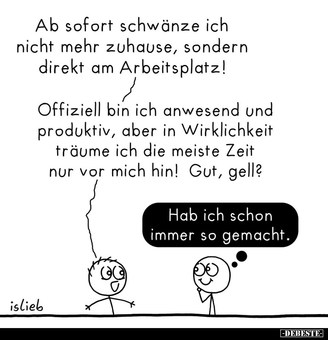 Ab sofort schwänze ich nicht mehr zuhause, sondern direkt am Arbeitsplatz! -
Offiziell bin ich anwesend und produktiv, aber ...
