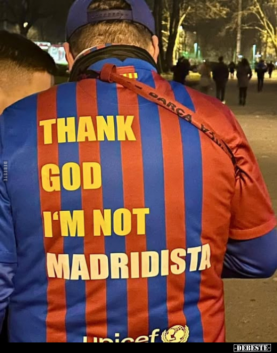 Thank God I'm not Madridista... - Lustige Bilder | DEBESTE.de