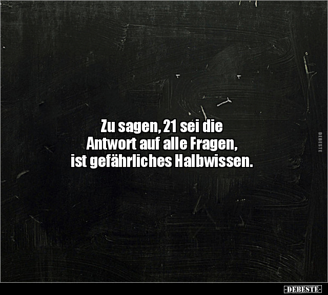 Zu sagen, 21 sei die Antwort auf alle Fragen, ist.. - Lustige Bilder | DEBESTE.de