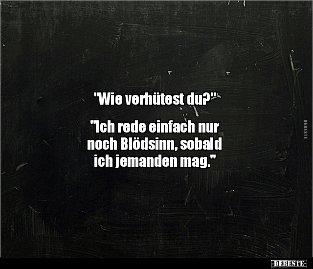 "Wie verhütest du?" "Ich rede einfach nur noch Blödsinn.." - Lustige Bilder | DEBESTE.de