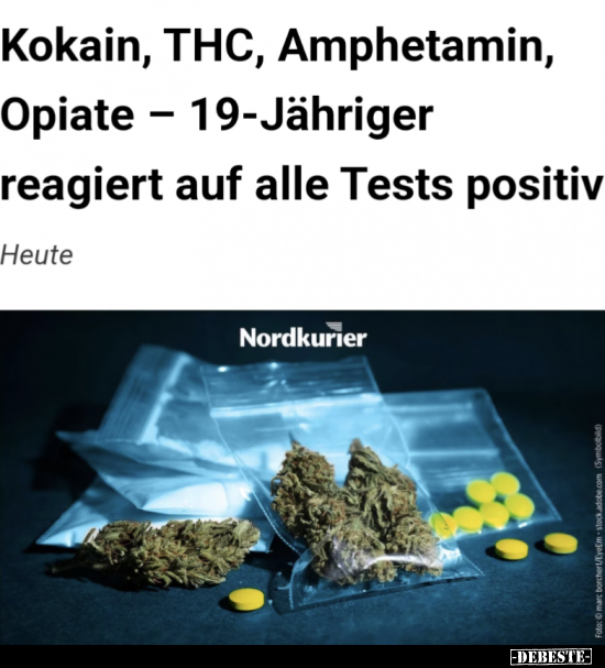 Kokain, THC, Amphetamin, Opiate - 19-Jährigerreagiert auf.. - Lustige Bilder | DEBESTE.de
