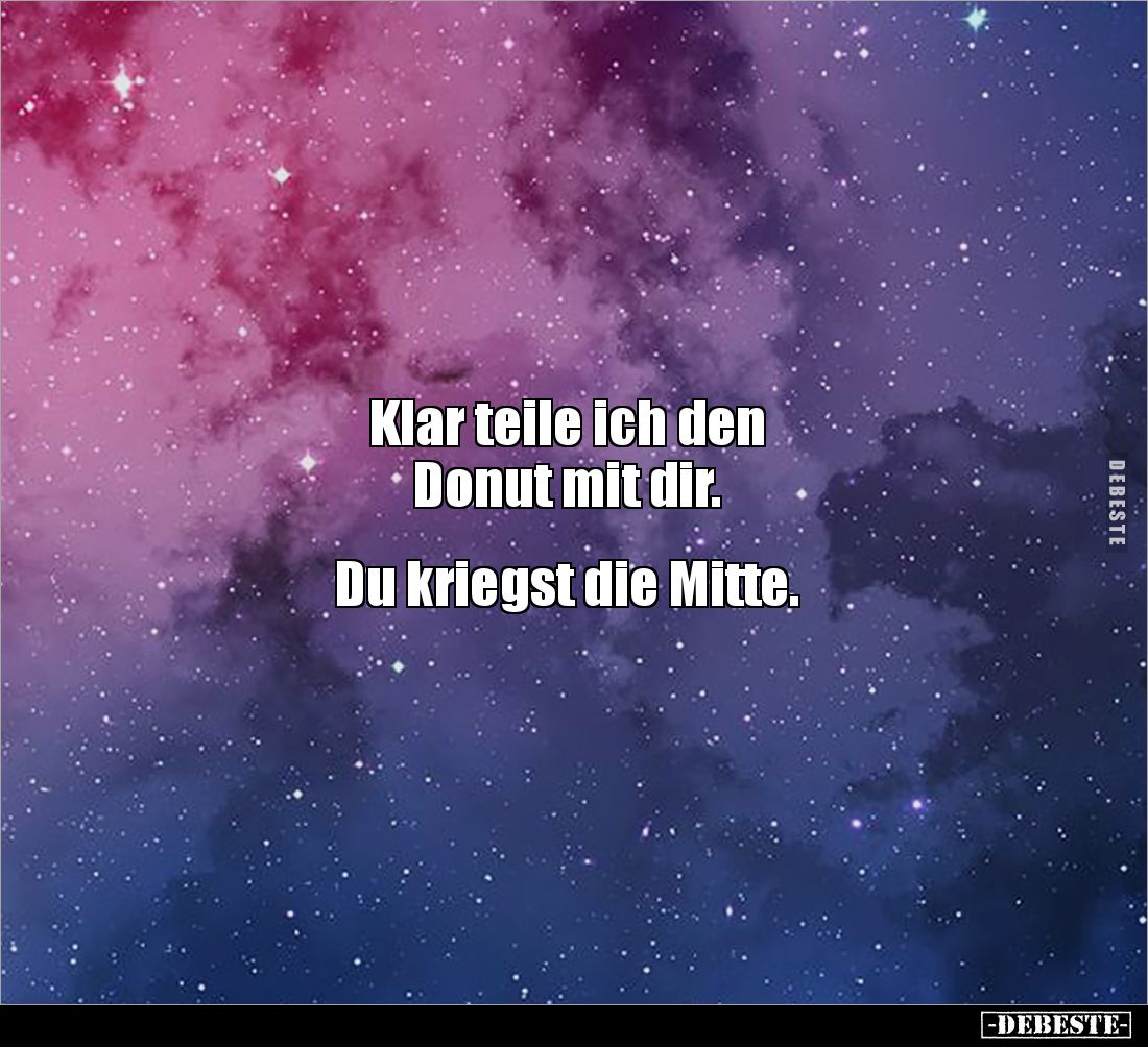 Klar teile ich den 
Donut mit dir. 


Du kriegst die Mitte.