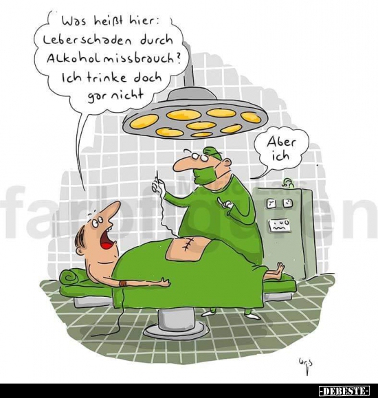 Was heißt hier! Leberschaden durch Alkoholmissbrauch!...