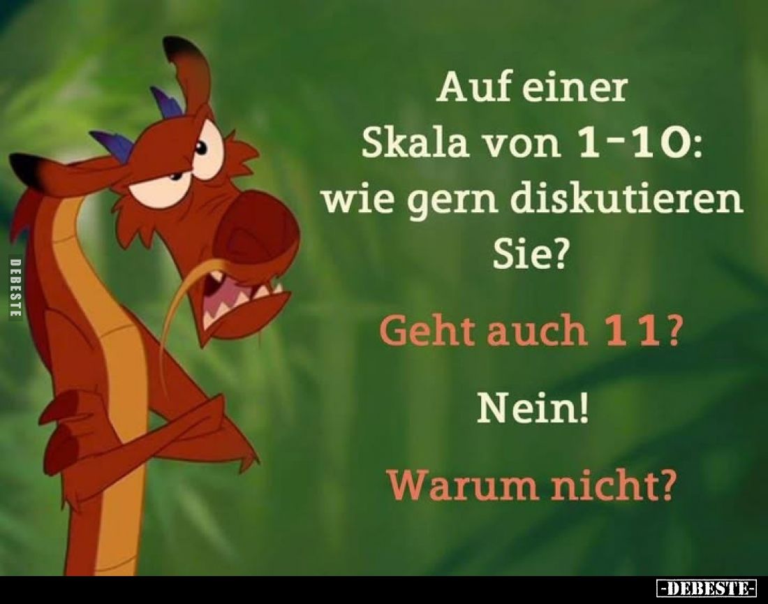 Auf einer Skala von 1-10: wie gern diskutieren Sie?
Geht auch 11?
Nein!
Warum nicht?