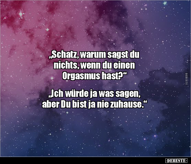"Schatz, warum sagst du nichts, wenn du einen Orgasmus.." - Lustige Bilder | DEBESTE.de