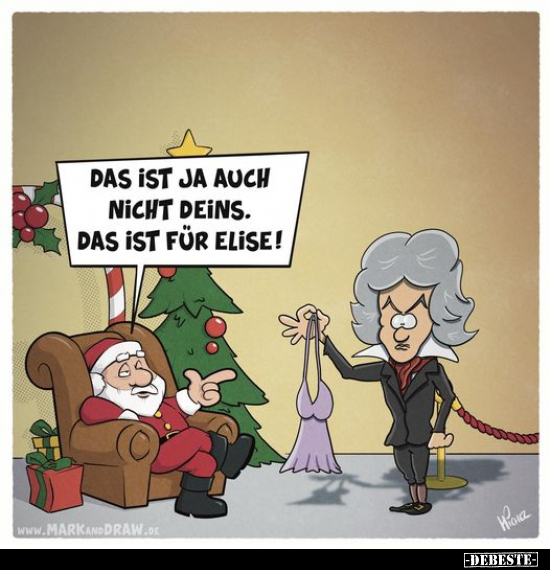 Das ist ja auch nicht deins. Das ist für Elise!