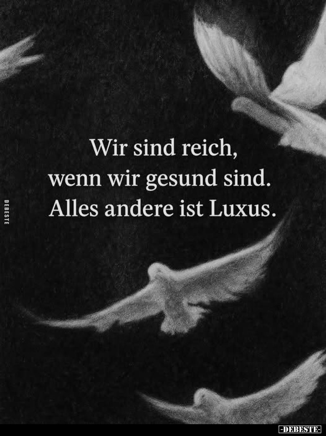 Wir sind reich, wenn wir gesund sind. Alles andere ist Luxus.