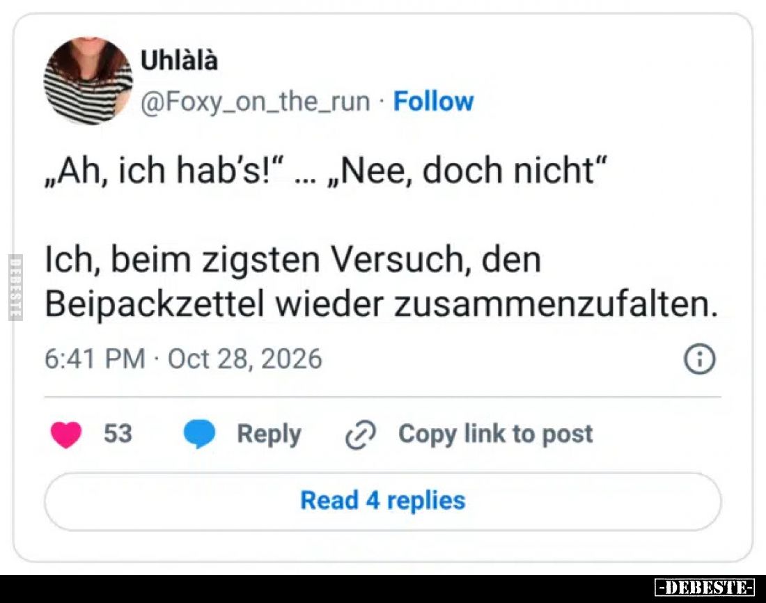 „Ah, ich hab's!“ ... „Nee, doch nicht“
Ich, beim zigsten Versuch, den Beipackzettel wieder zusammenzufalten.