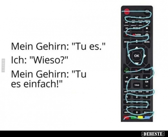 Mein Gehirn: "Tu es." Ich: "Wieso?"..