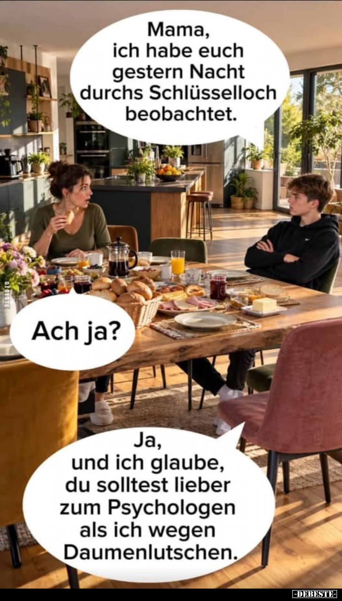 Mama, ich habe euch gestern Nacht durchs Schlüsselloch beobachtet.
-
Ach ja?
-
Ja, und ich glaube, du solltest lieber zum...