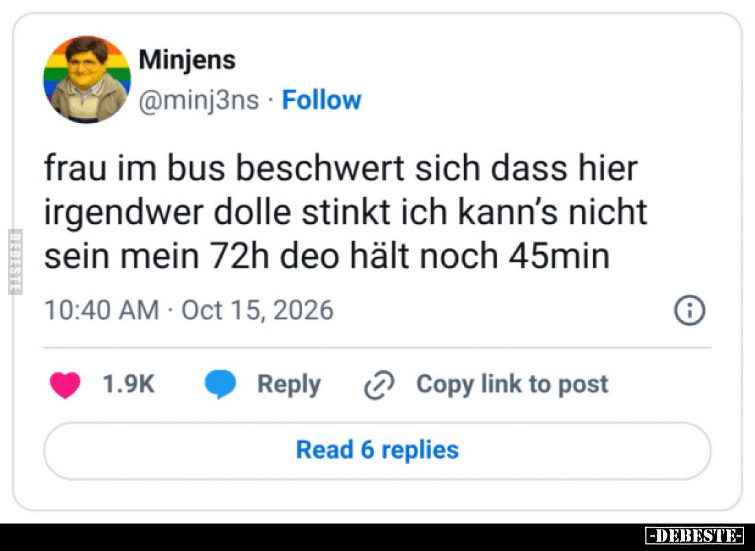 Frau im Bus beschwert sich dass hier irgendwer dolle stinkt ich kann’s nicht sein mein 72h Deo hält noch 45min