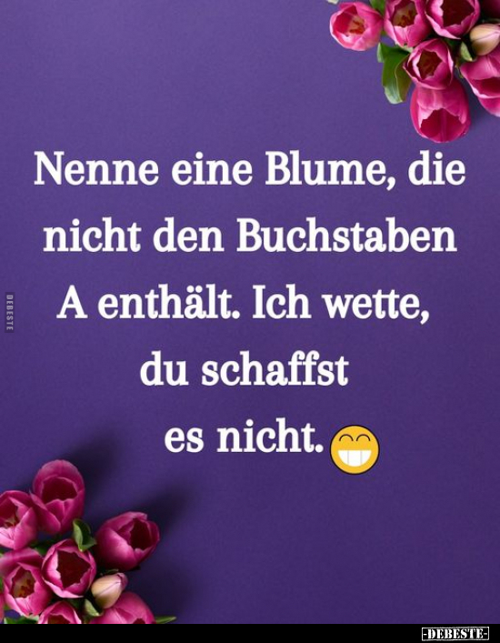 Nenne eine Blume, die nicht den Buchstaben A enthält... - Lustige Bilder | DEBESTE.de