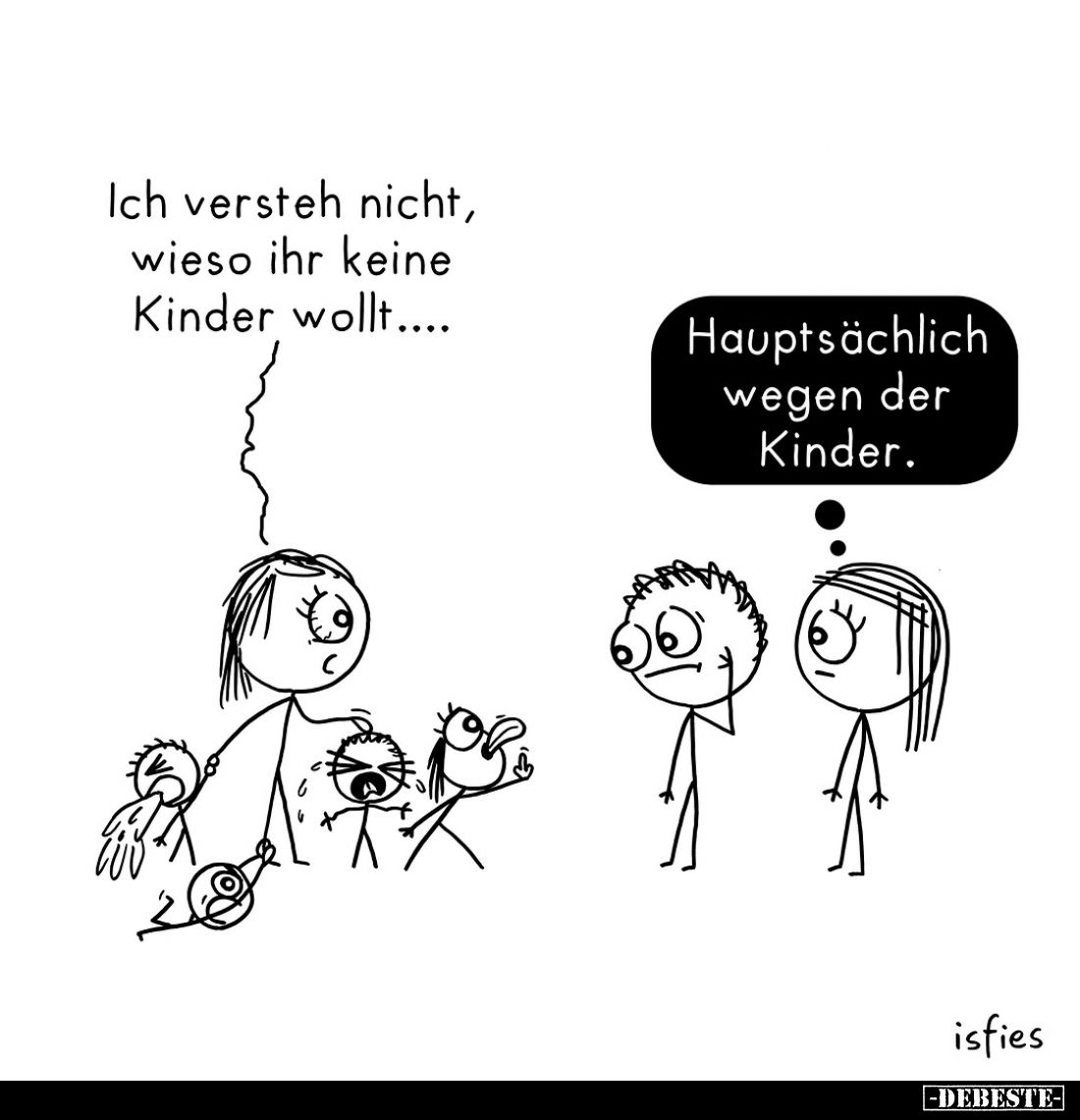 Ich versteh nicht, wieso ihr keine Kinder wollt.... -
Hauptsächlich wegen der Kinder.