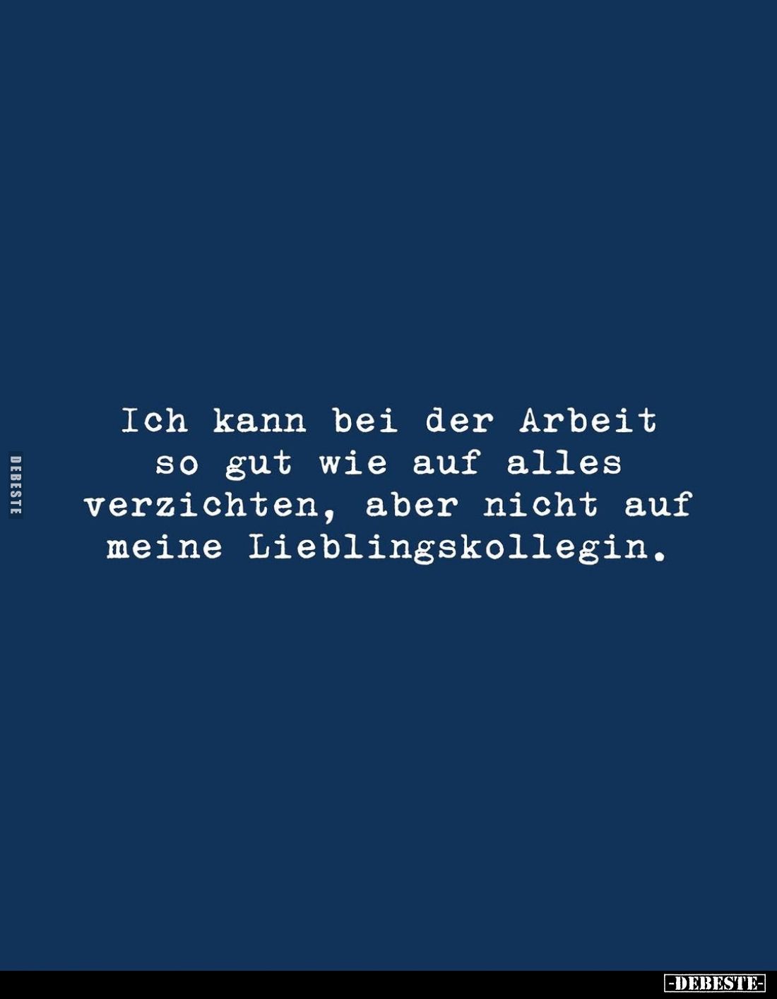 Ich kann bei der Arbeit so gut wie auf alles verzichten, aber nicht auf meine Lieblingskollegin.
