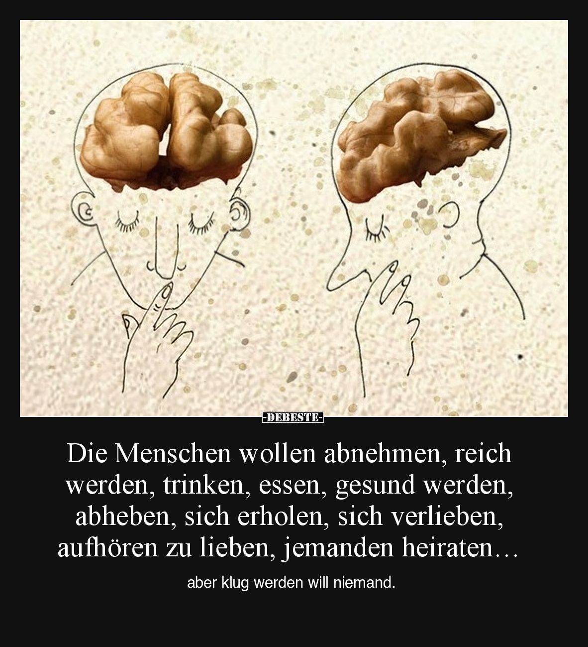 Die Menschen wollen abnehmen, reich werden, trinken, essen, gesund werden, abheben, sich erholen, sich verlieben, aufhören zu...