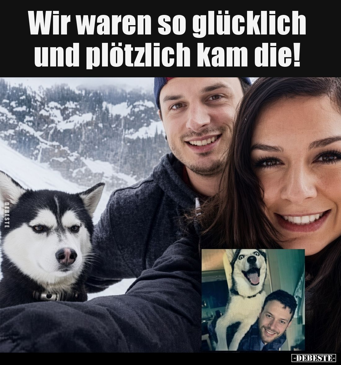 Wir waren so glücklich und
plötzlich kam die!