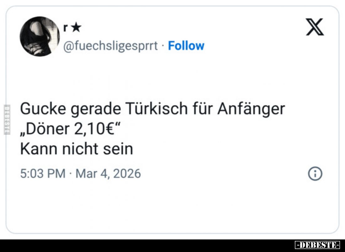 Gucke gerade Türkisch für Anfänger „Döner 2,10€"
Kann nicht sein