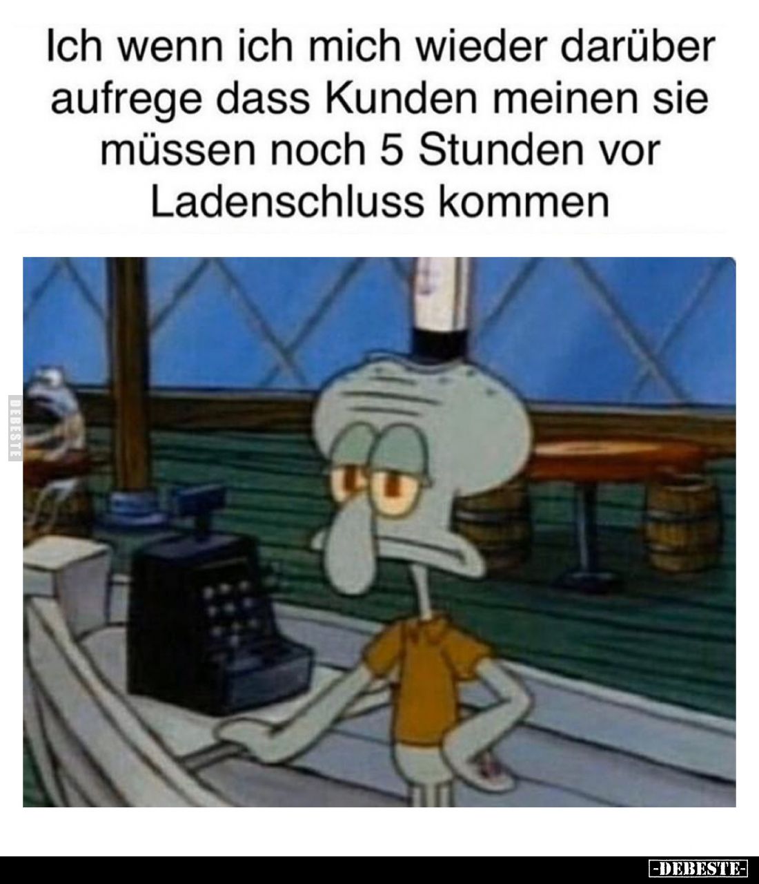Ich wenn ich mich wieder darüber aufrege dass Kunden meinen sie müssen noch 5 Stunden vor Ladenschluss kommen.