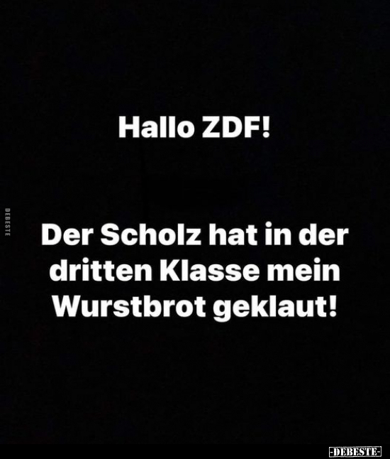 Hallo ZDF! Der Scholz hat in der dritten Klasse mein.. - Lustige Bilder | DEBESTE.de