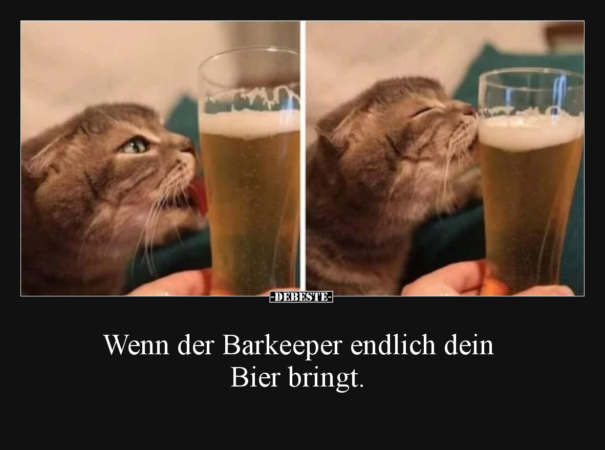 Wenn der Barkeeper endlich dein Bier bringt.