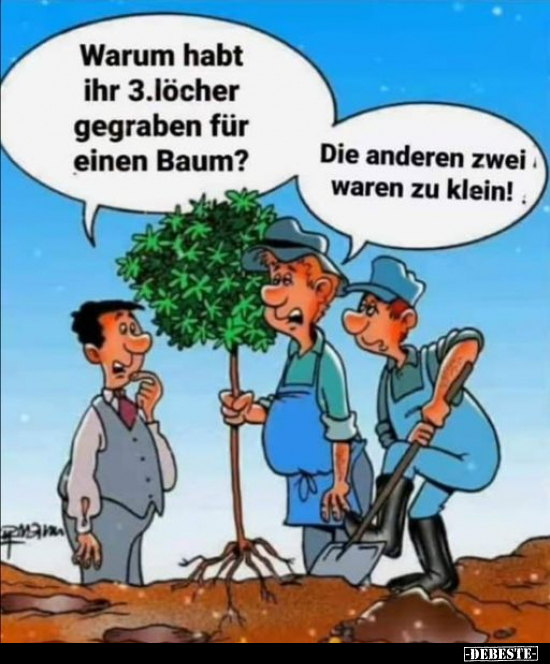 Warum habt ihr 3.löcher gegraben für einen Baum?.. - Lustige Bilder | DEBESTE.de