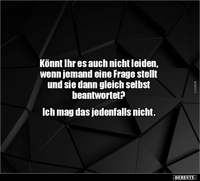 Könnt Ihr es auch nicht leiden, wenn jemand eine Frage.. - Lustige Bilder | DEBESTE.de