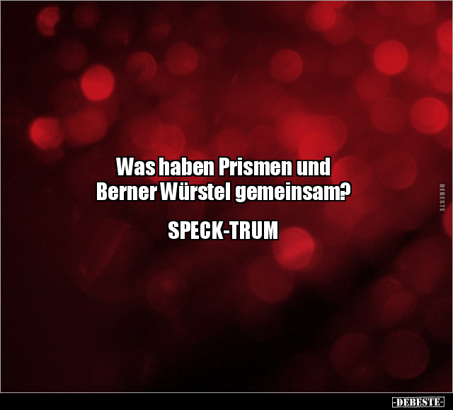 Was haben Prismen und Berner Würstel gemeinsam.. - Lustige Bilder | DEBESTE.de