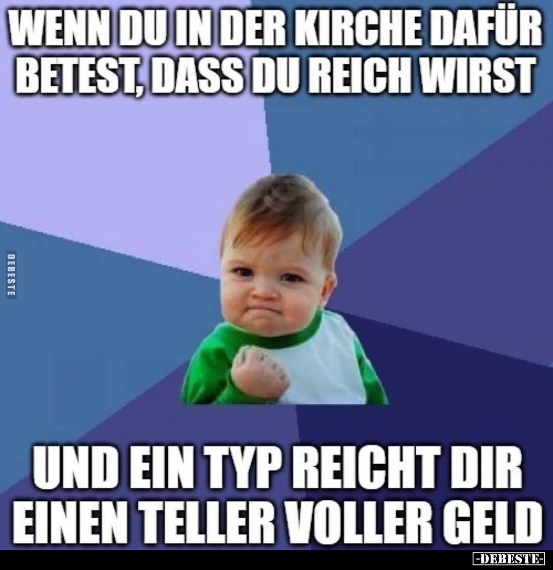 Wenn du in der Kirche dafür betest, dass du Reich wirst
und ein Typ reicht dir einen Teller voller Geld.