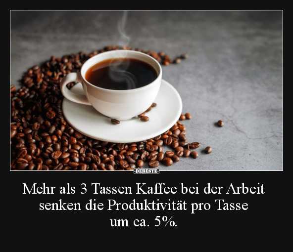 Mehr als 3 Tassen Kaffee bei der Arbeit senken.. - Lustige Bilder | DEBESTE.de