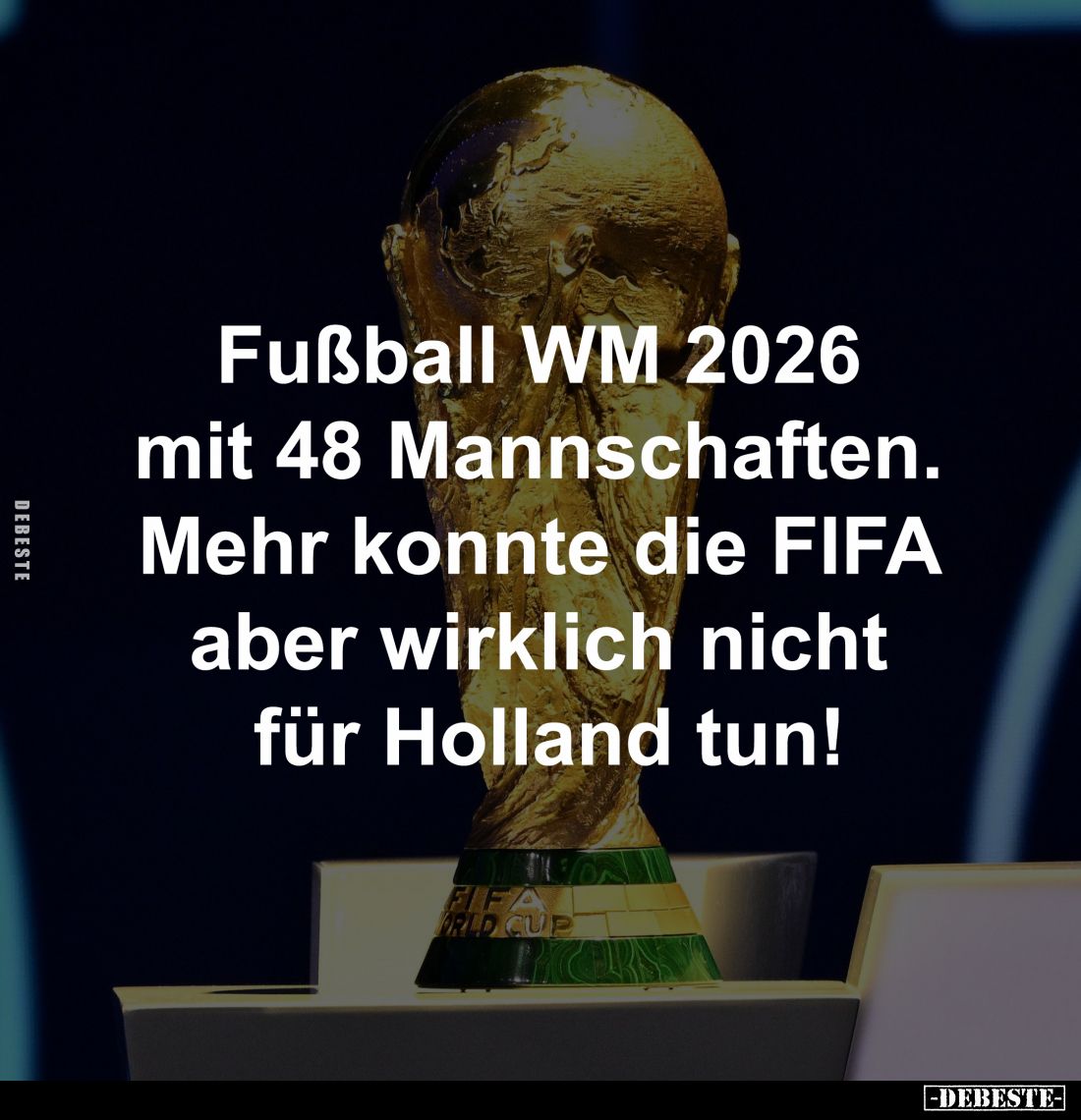 Fußball WM 2026 
mit 48 Mannschaften. 
Mehr konnte die FIFA 
aber wirklich nicht 
für Holland tun!