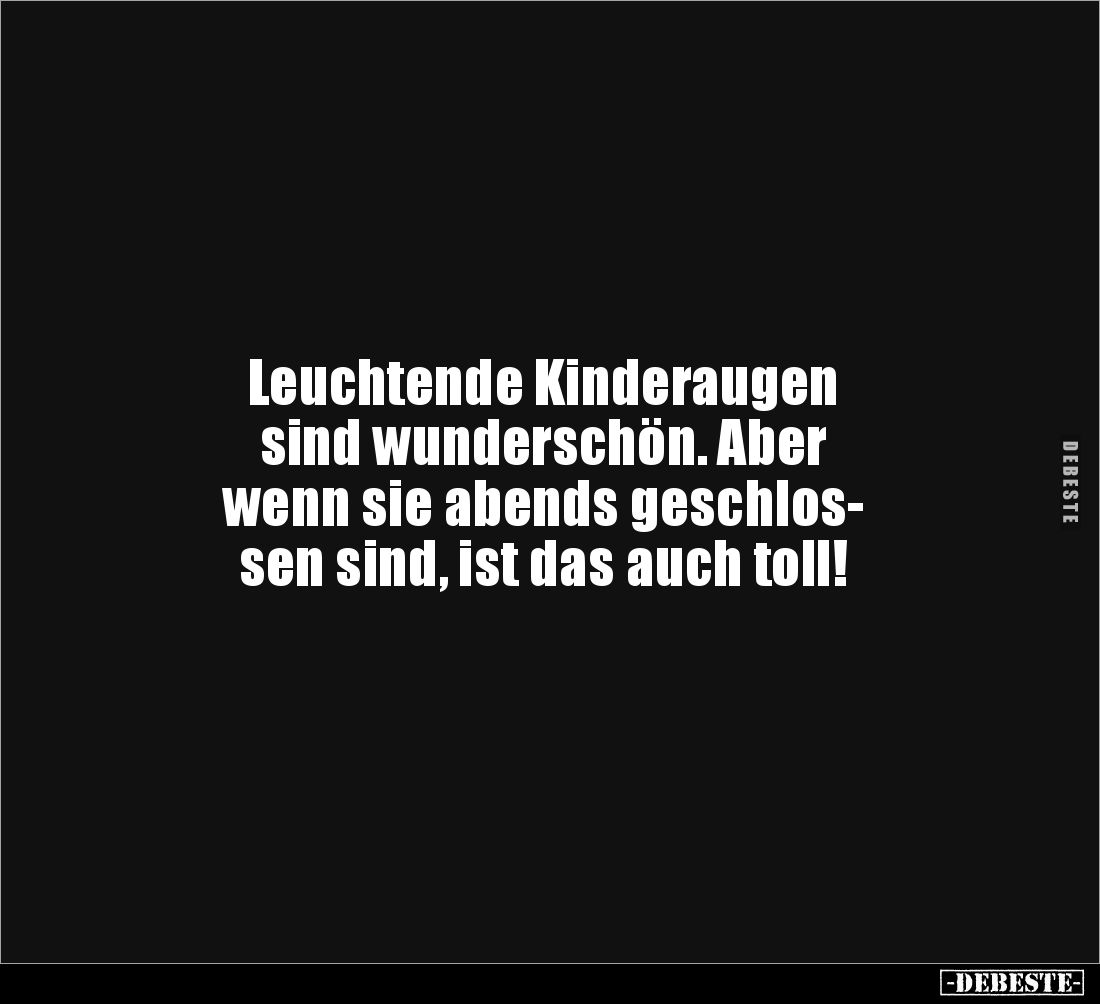 Leuchtende Kinderaugen
sind wunderschön. Aber
wenn sie abends geschlos-
sen sind, ist das auch toll!