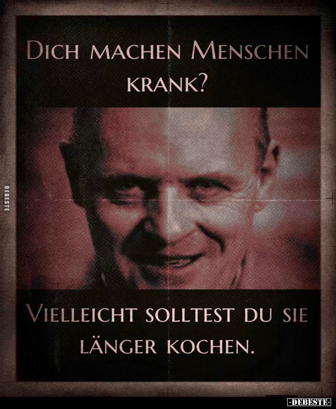 Dich machen Menschen krank?
Vielleicht solltest du sie länger kochen.