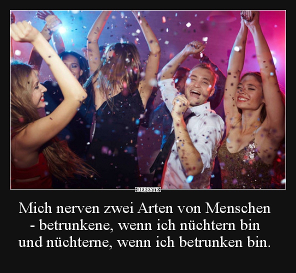 Mich nerven zwei Arten von Menschen - betrunkene, wenn.. - Lustige Bilder | DEBESTE.de