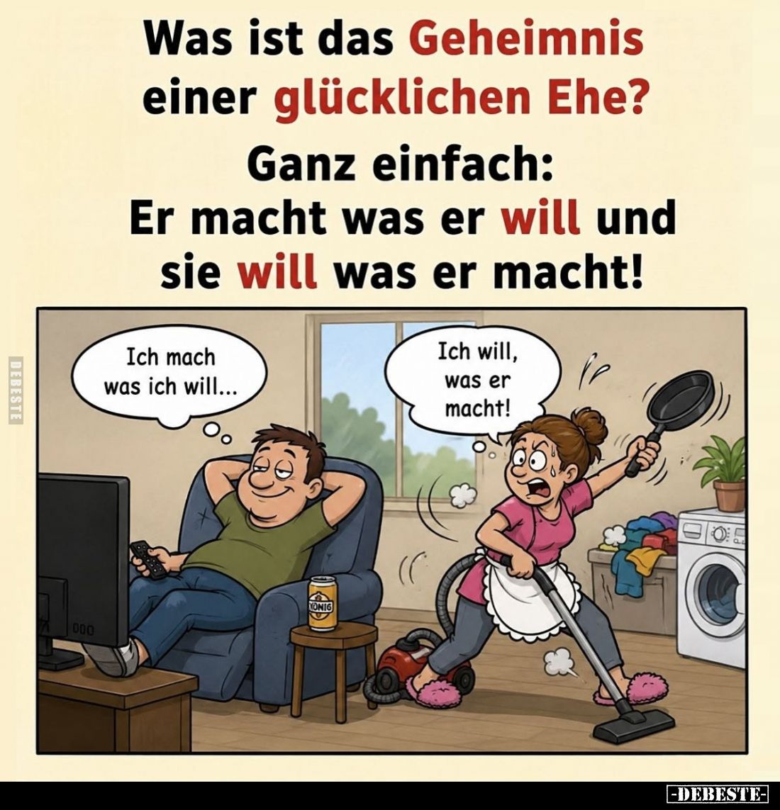 Was ist das Geheimnis einer glücklichen Ehe?
Ganz einfach: Er macht was er will und sie will was er macht!