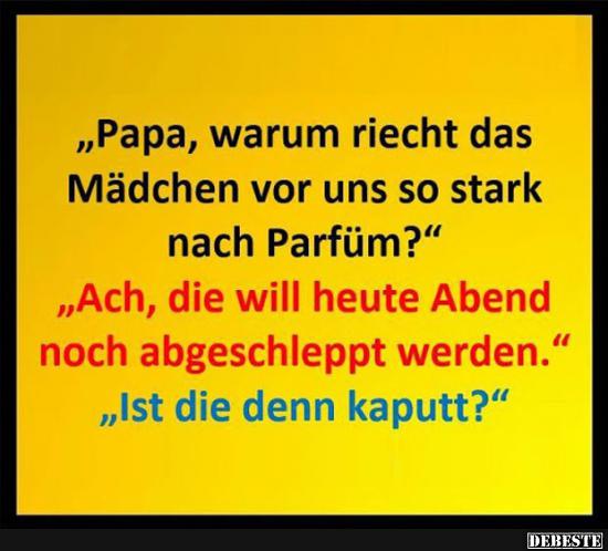 Papa, warum riecht das Mädchen vor uns so stark nach Parfüm?