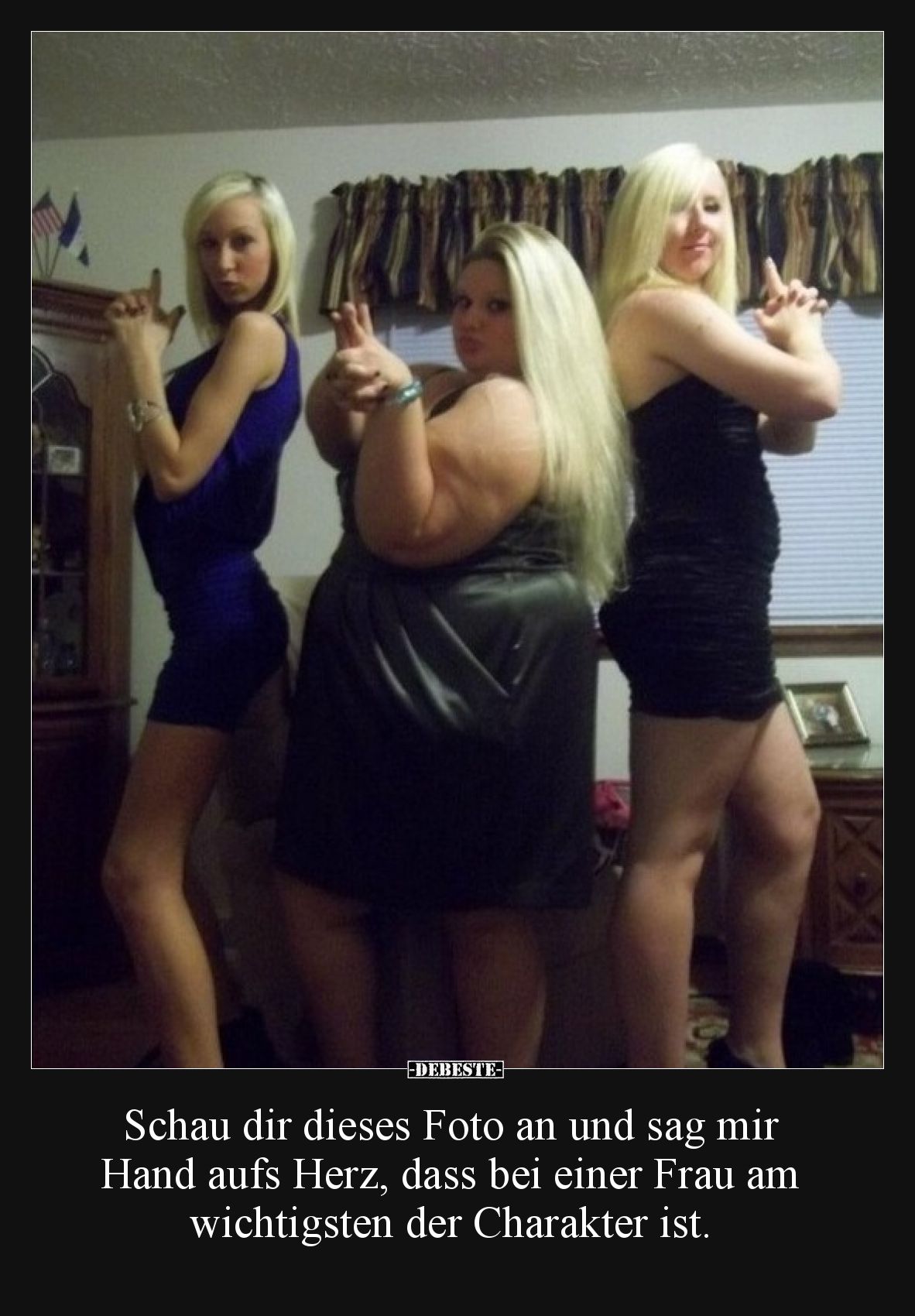 Schau dir dieses Foto an und sag mir Hand aufs Herz, dass bei einer Frau am wichtigsten der Charakter ist.